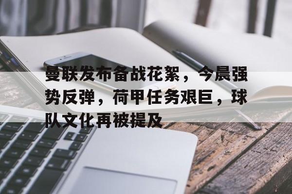 曼联发布备战花絮，今晨强势反弹，荷甲任务艰巨，球队文化再被提及的简单介绍-Jiuyou Entertainment